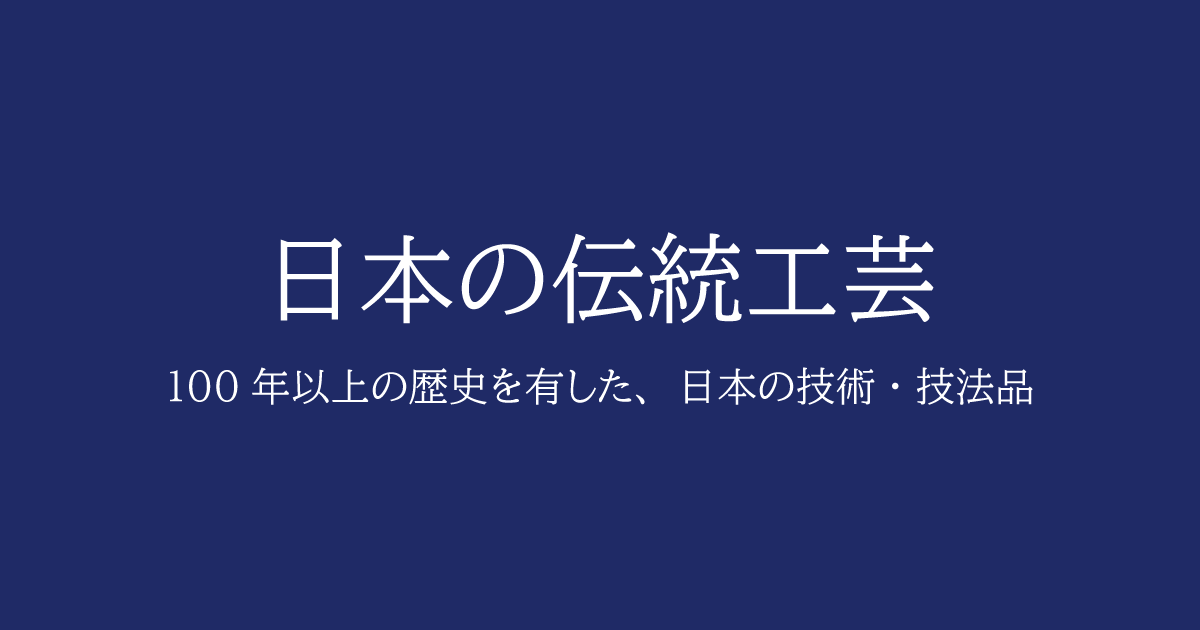 日本の伝統工芸：100年以上の歴史を有した、日本の技術・技法品