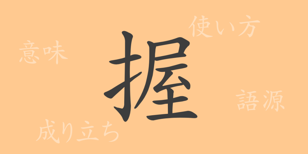 握(アク、にぎ・る)の漢字の成り立ち(語源)と意味、使い方、読み方、画数、部首 握(アク、にぎ・る)の漢字の成り立ち(語源)と意味、使い方、読み方、画数、部首