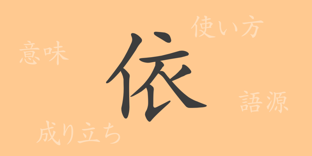 依（イ、よ・る）の漢字の成り立ち(語源)と意味、使い方、読み方、画数、部首