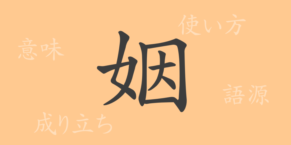 姻（イン）の漢字の成り立ち(語源)と意味、使い方、読み方、画数、部首