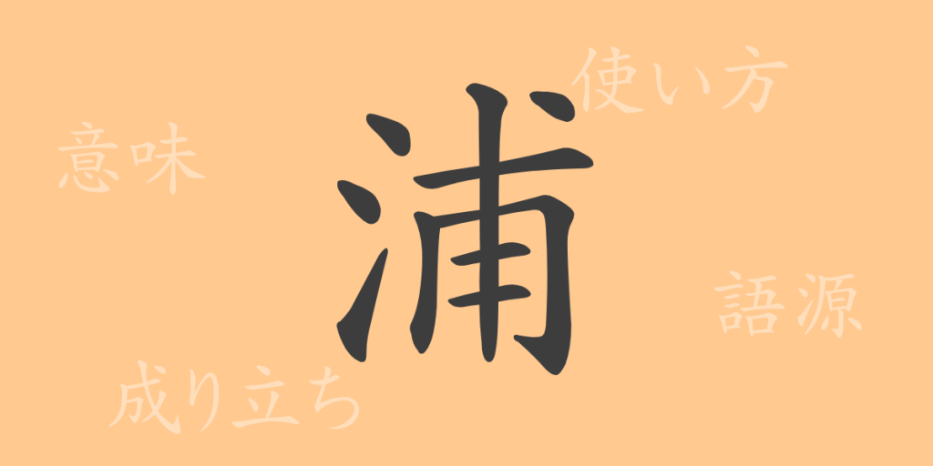 浦(うら)の漢字の成り立ち(語源)と意味、使い方、読み方、画数、部首 浦(うら)の漢字の成り立ち(語源)と意味、使い方、読み方、画数、部首