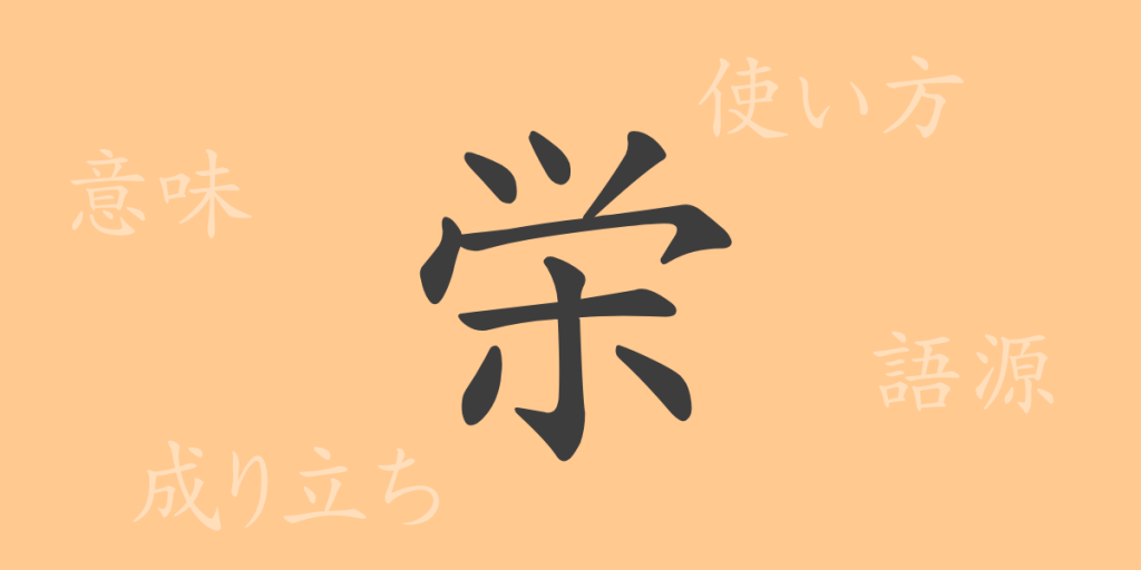 栄(エイ)の漢字の成り立ち(語源)と意味、使い方、読み方、画数、部首 栄(エイ)の漢字の成り立ち(語源)と意味、使い方、読み方、画数、部首