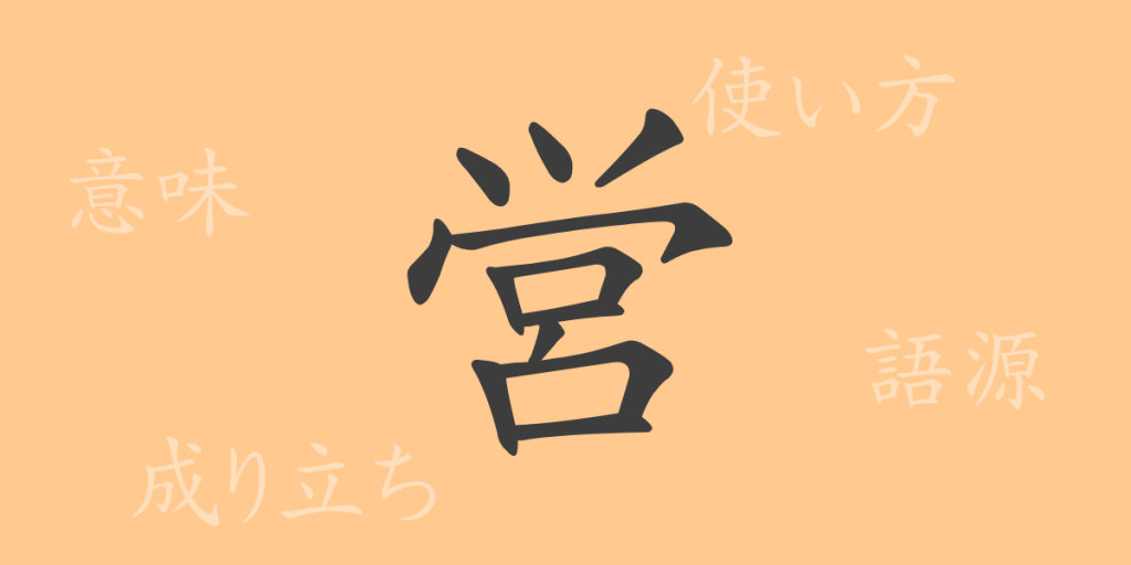 営(エイ)の漢字の成り立ち(語源)と意味、使い方、読み方、画数、部首 営(エイ)の漢字の成り立ち(語源)と意味、使い方、読み方、画数、部首