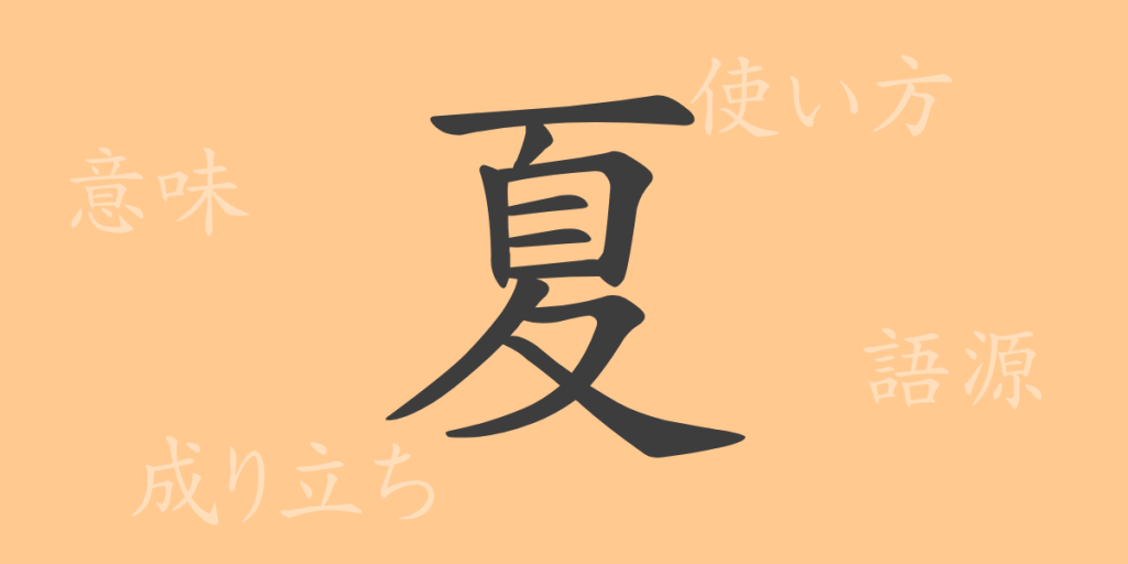 夏（カ）の漢字の成り立ち(語源)と意味、使い方、読み方、画数、部首
