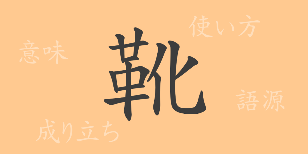 靴(カ)の漢字の成り立ち(語源)と意味、使い方、読み方、画数、部首 靴(カ)の漢字の成り立ち(語源)と意味、使い方、読み方、画数、部首