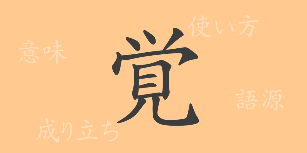 覚（カク）の漢字の成り立ち(語源)と意味、使い方、読み方、画数、部首