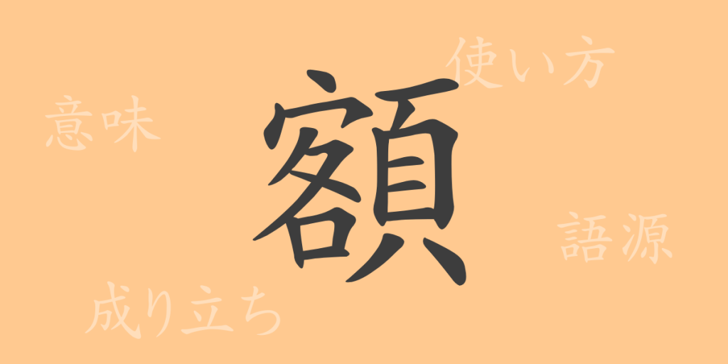 額（ガク）の漢字の成り立ち(語源)と意味、使い方、読み方、画数、部首