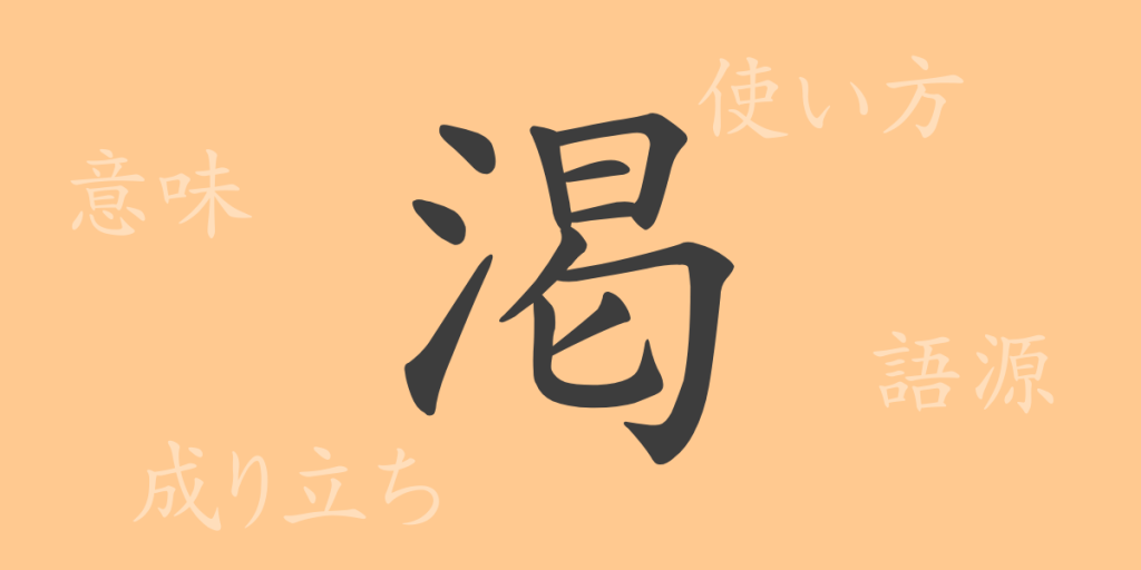 渇（カツ）の漢字の成り立ち(語源)と意味、使い方、読み方、画数、部首