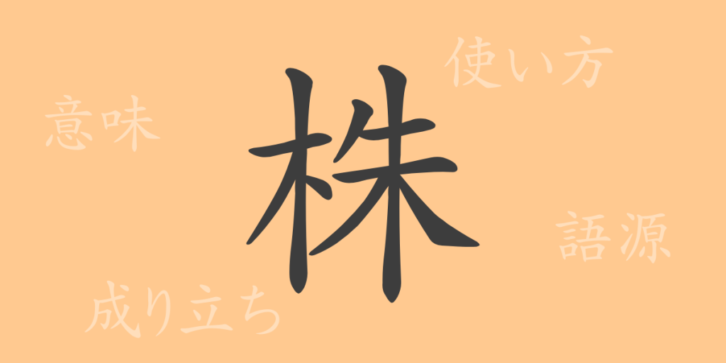 株(かぶ)の漢字の成り立ち(語源)と意味、使い方、読み方、画数、部首 株(かぶ)の漢字の成り立ち(語源)と意味、使い方、読み方、画数、部首