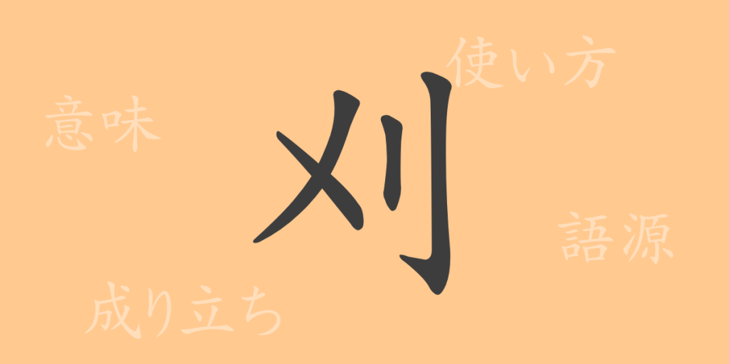 刈(かる)の漢字の成り立ち(語源)と意味、使い方、読み方、画数、部首 刈(かる)の漢字の成り立ち(語源)と意味、使い方、読み方、画数、部首