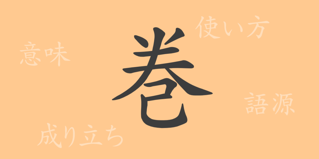 巻(カン)の漢字の成り立ち(語源)と意味、使い方、読み方、画数、部首 巻(カン)の漢字の成り立ち(語源)と意味、使い方、読み方、画数、部首