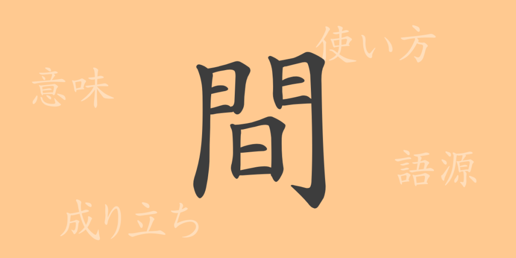 間（カン）の漢字の成り立ち(語源)と意味、使い方、読み方、画数、部首