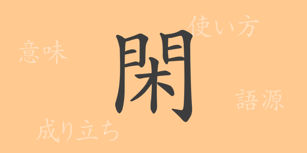 閑（カン）の漢字の成り立ち(語源)と意味、使い方、読み方、画数、部首
