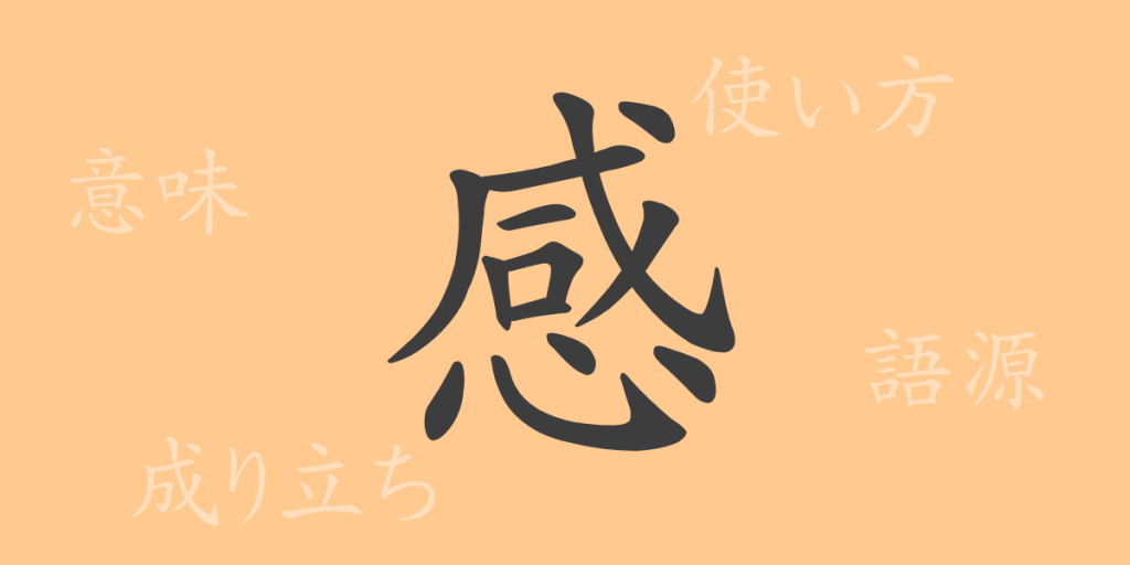 感（カン）の漢字の成り立ち(語源)と意味、使い方、読み方、画数、部首