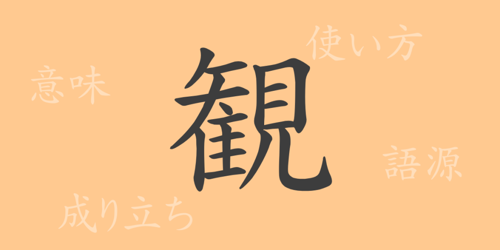 観（カン）の漢字の成り立ち(語源)と意味、使い方、読み方、画数、部首