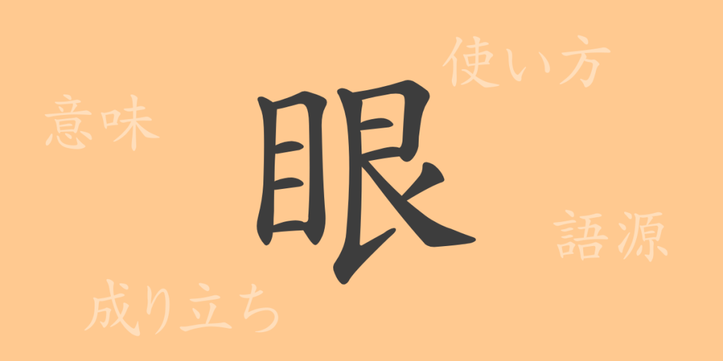 眼(ガン)の漢字の成り立ち(語源)と意味、使い方、読み方、画数、部首 眼(ガン)の漢字の成り立ち(語源)と意味、使い方、読み方、画数、部首