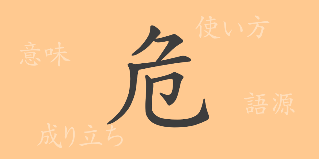 危（キ）の漢字の成り立ち(語源)と意味、使い方、読み方、画数、部首