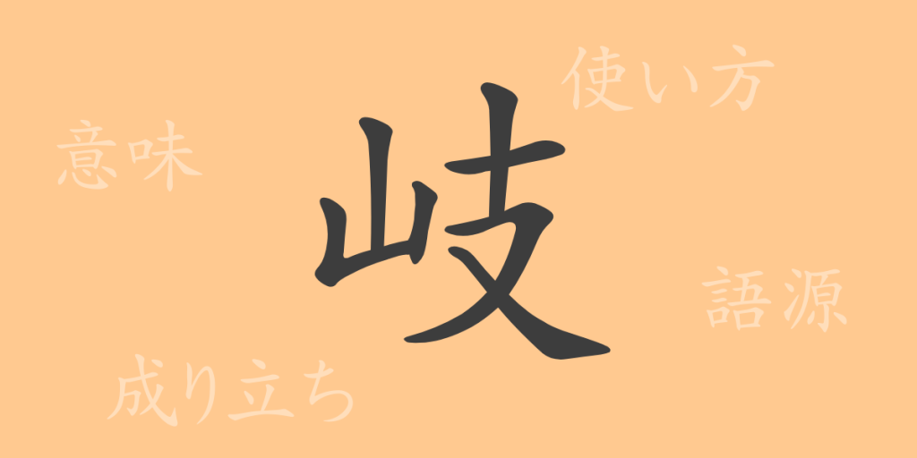 岐(キ)の漢字の成り立ち(語源)と意味、使い方、読み方、画数、部首 岐(キ)の漢字の成り立ち(語源)と意味、使い方、読み方、画数、部首