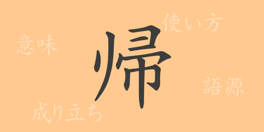 帰(キ)の漢字の成り立ち(語源)と意味、使い方、読み方、画数、部首 帰(キ)の漢字の成り立ち(語源)と意味、使い方、読み方、画数、部首