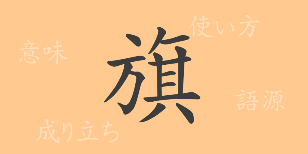 旗(キ)の漢字の成り立ち(語源)と意味、使い方、読み方、画数、部首 旗(キ)の漢字の成り立ち(語源)と意味、使い方、読み方、画数、部首