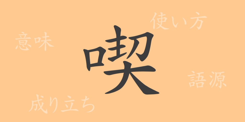 喫（キツ）の漢字の成り立ち(語源)と意味、使い方、読み方、画数、部首