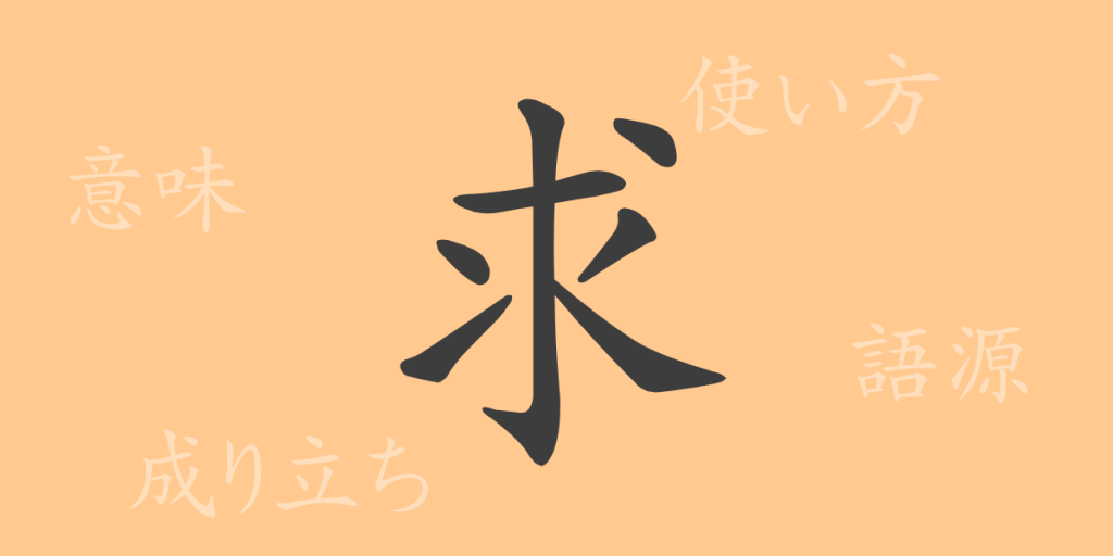 求(キュウ)の漢字の成り立ち(語源)と意味、使い方、読み方、画数、部首 求(キュウ)の漢字の成り立ち(語源)と意味、使い方、読み方、画数、部首