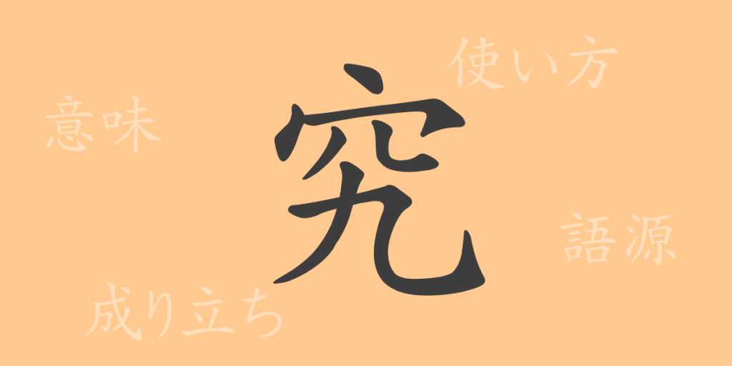 究（キュウ）の漢字の成り立ち(語源)と意味、使い方、読み方、画数、部首