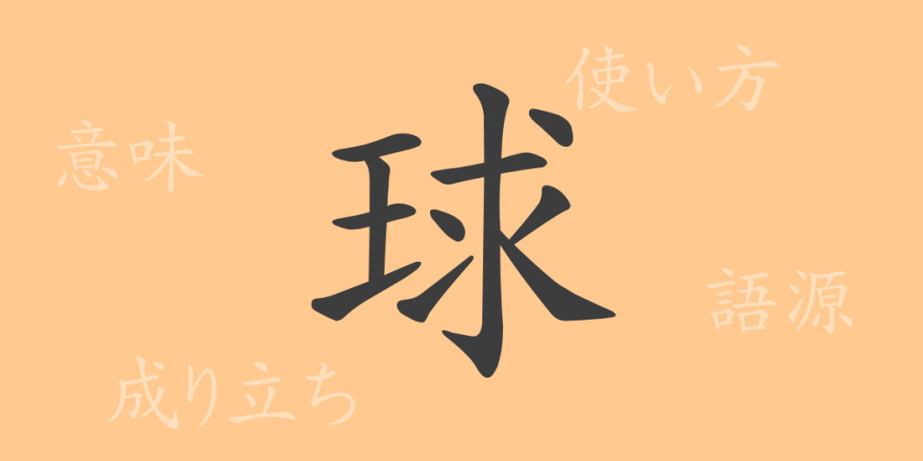 球(キュウ)の漢字の成り立ち(語源)と意味、使い方、読み方、画数、部首 球(キュウ)の漢字の成り立ち(語源)と意味、使い方、読み方、画数、部首