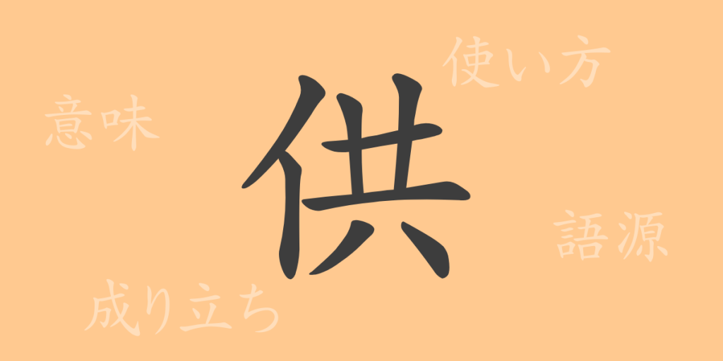 供(キョウ)の漢字の成り立ち(語源)と意味、使い方、読み方、画数、部首 供(キョウ)の漢字の成り立ち(語源)と意味、使い方、読み方、画数、部首