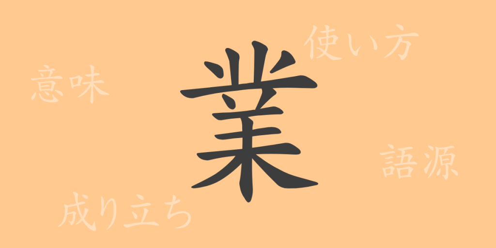 業(ギョウ)の漢字の成り立ち(語源)と意味、使い方、読み方、画数、部首 業(ギョウ)の漢字の成り立ち(語源)と意味、使い方、読み方、画数、部首