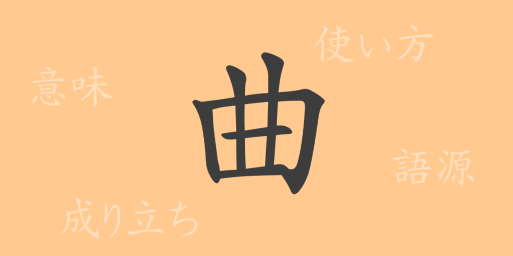 曲（キョク）の漢字の成り立ち(語源)と意味、使い方、読み方、画数、部首