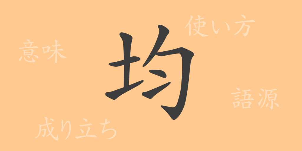 均（キン）の漢字の成り立ち(語源)と意味、使い方、読み方、画数、部首