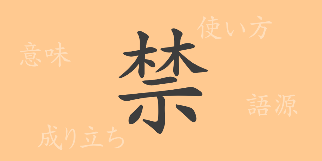 禁（キン）の漢字の成り立ち(語源)と意味、使い方、読み方、画数、部首
