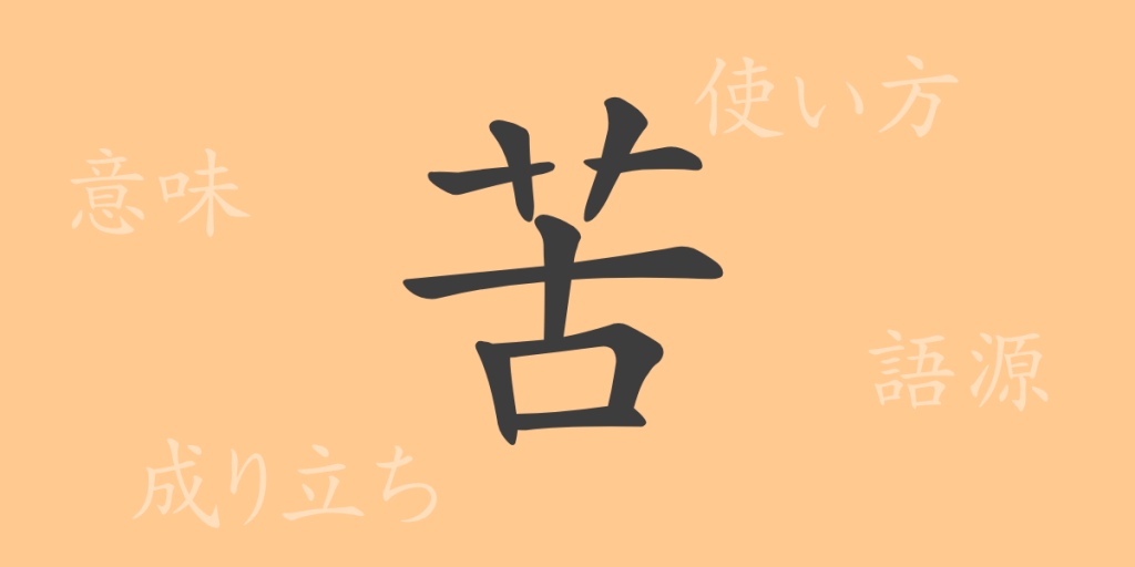 苦（ク）の漢字の成り立ち(語源)と意味、使い方、読み方、画数、部首