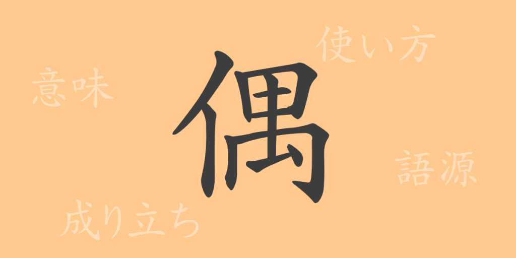 偶（グウ）の漢字の成り立ち(語源)と意味、使い方、読み方、画数、部首