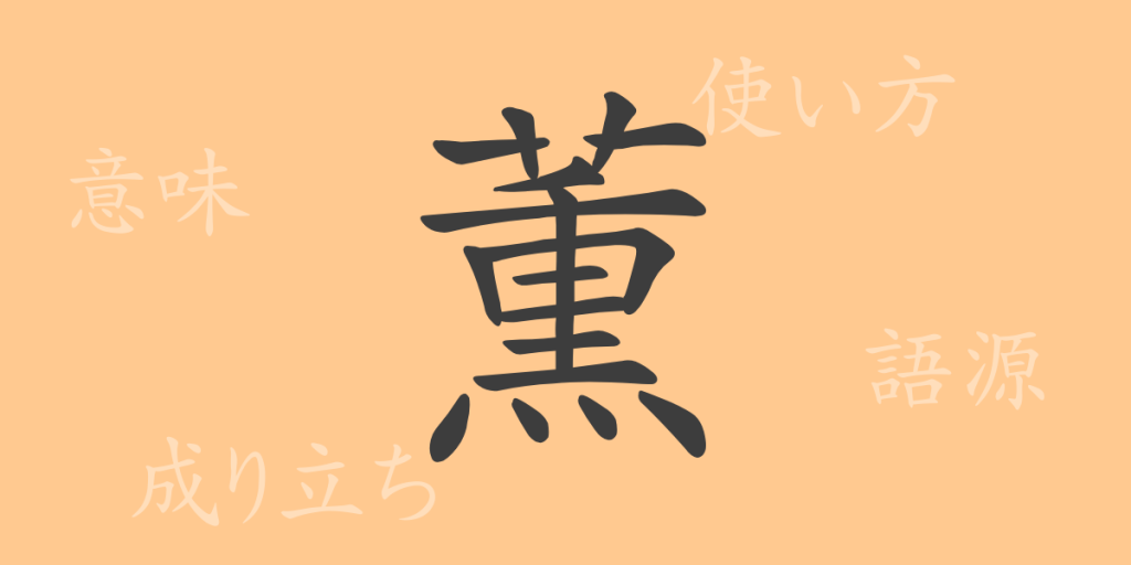 薫(クン)の漢字の成り立ち(語源)と意味、使い方、読み方、画数、部首 薫(クン)の漢字の成り立ち(語源)と意味、使い方、読み方、画数、部首