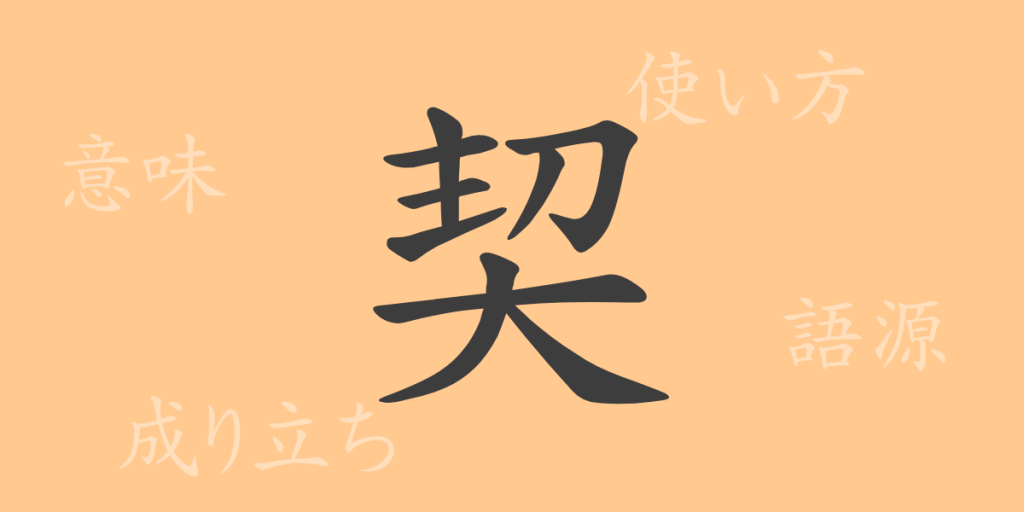 契（ケイ）の漢字の成り立ち(語源)と意味、使い方、読み方、画数、部首
