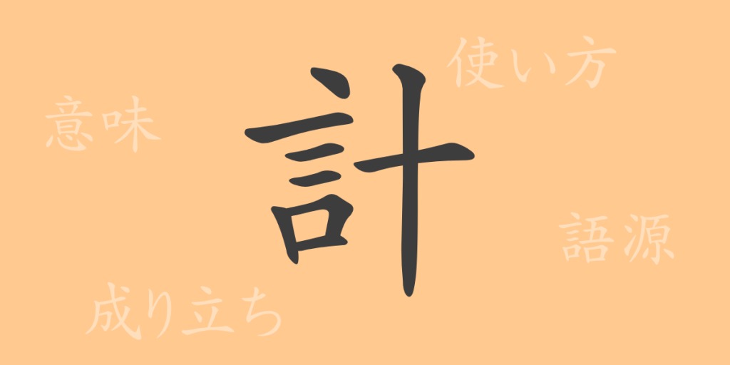 計（ケイ）の漢字の成り立ち(語源)と意味、使い方、読み方、画数、部首