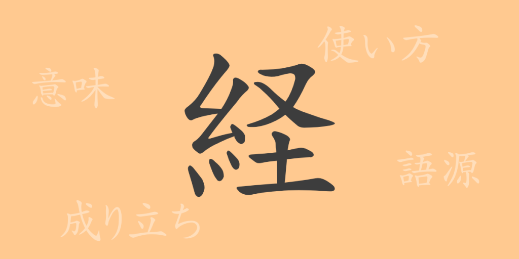 経（ケイ）の漢字の成り立ち(語源)と意味、使い方、読み方、画数、部首