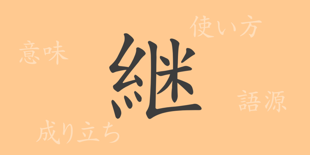 継（ケイ）の漢字の成り立ち(語源)と意味、使い方、読み方、画数、部首