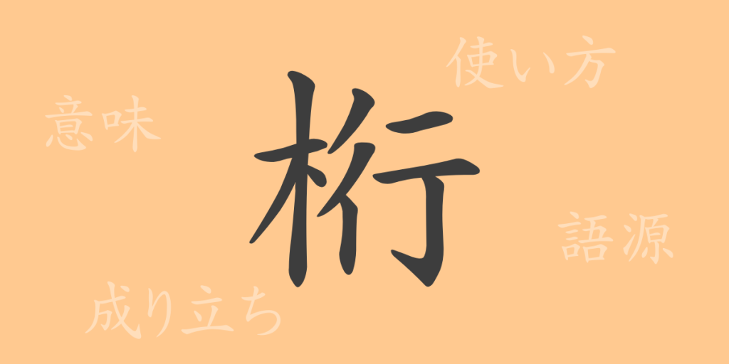桁（けた）の漢字の成り立ち(語源)と意味、使い方、読み方、画数、部首