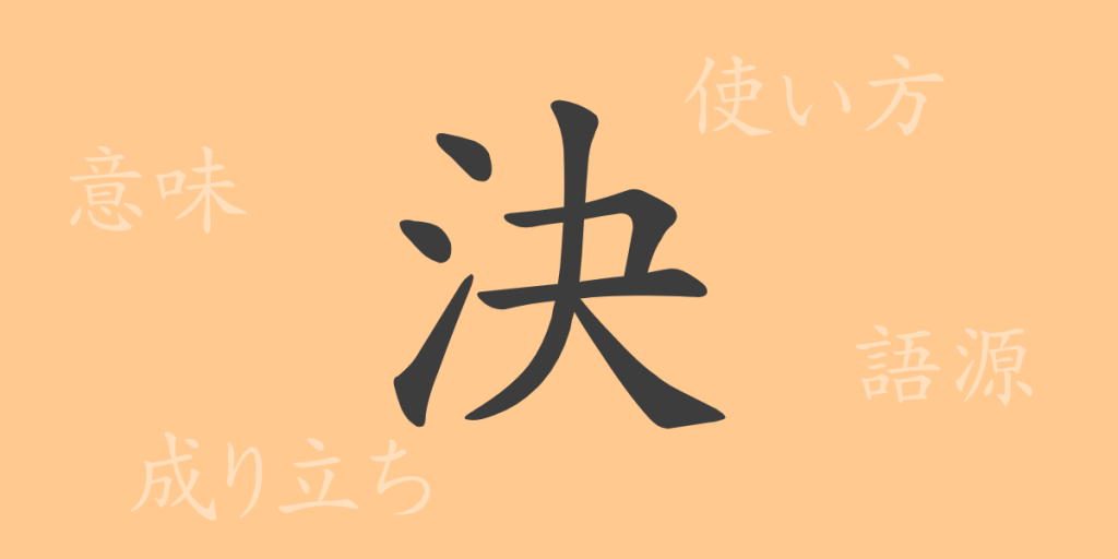 決(ケツ)の漢字の成り立ち(語源)と意味、使い方、読み方、画数、部首 決(ケツ)の漢字の成り立ち(語源)と意味、使い方、読み方、画数、部首
