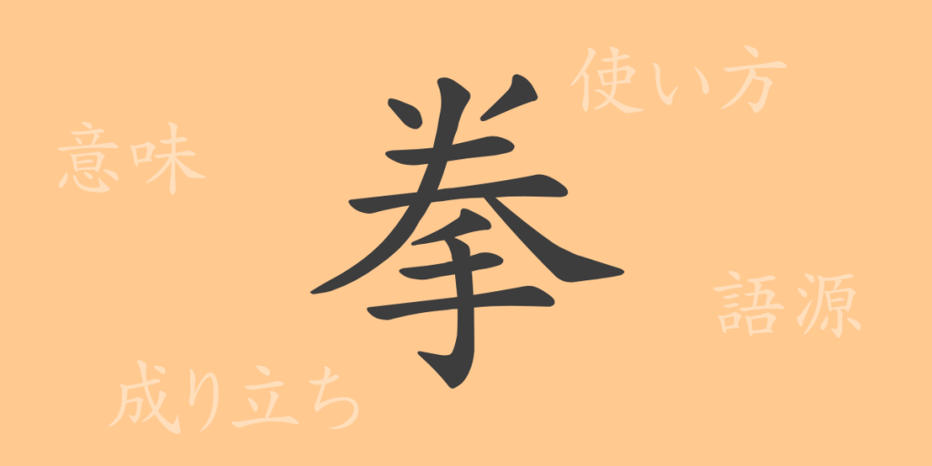 拳（ケン）の漢字の成り立ち(語源)と意味、使い方、読み方、画数、部首