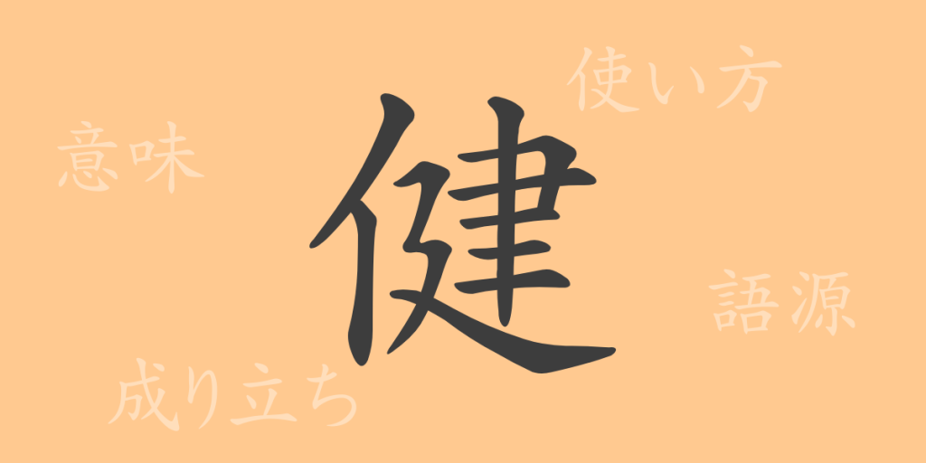 健（ケン）の漢字の成り立ち(語源)と意味、使い方、読み方、画数、部首