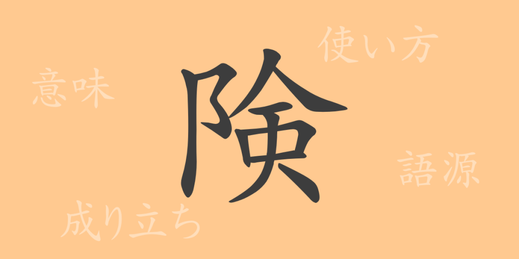 険（ケン）の漢字の成り立ち(語源)と意味、使い方、読み方、画数、部首