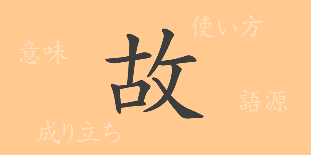 故（コ）の漢字の成り立ち(語源)と意味、使い方、読み方、画数、部首