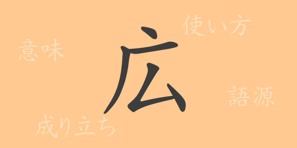広(コウ)の漢字の成り立ち(語源)と意味、使い方、読み方、画数、部首 広(コウ)の漢字の成り立ち(語源)と意味、使い方、読み方、画数、部首