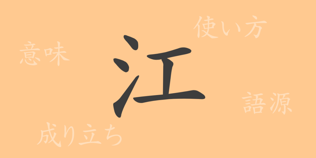 江（コウ）の漢字の成り立ち(語源)と意味、使い方、読み方、画数、部首
