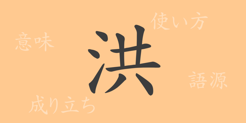 洪(コウ)の漢字の成り立ち(語源)と意味、使い方、読み方、画数、部首 洪(コウ)の漢字の成り立ち(語源)と意味、使い方、読み方、画数、部首