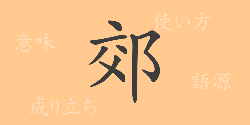 郊（コウ）の漢字の成り立ち(語源)と意味、使い方、読み方、画数、部首